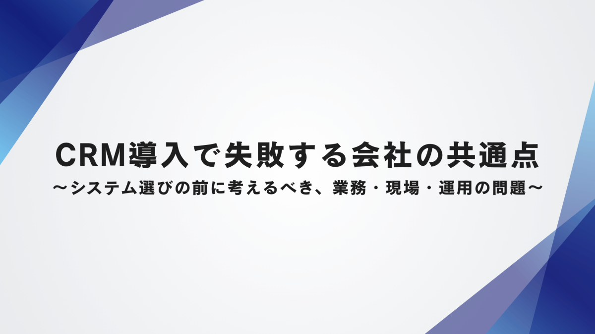 CRM導入で失敗する会社の共通点〜システム選びの前に考えるべき、業務・現場・運用の問題〜